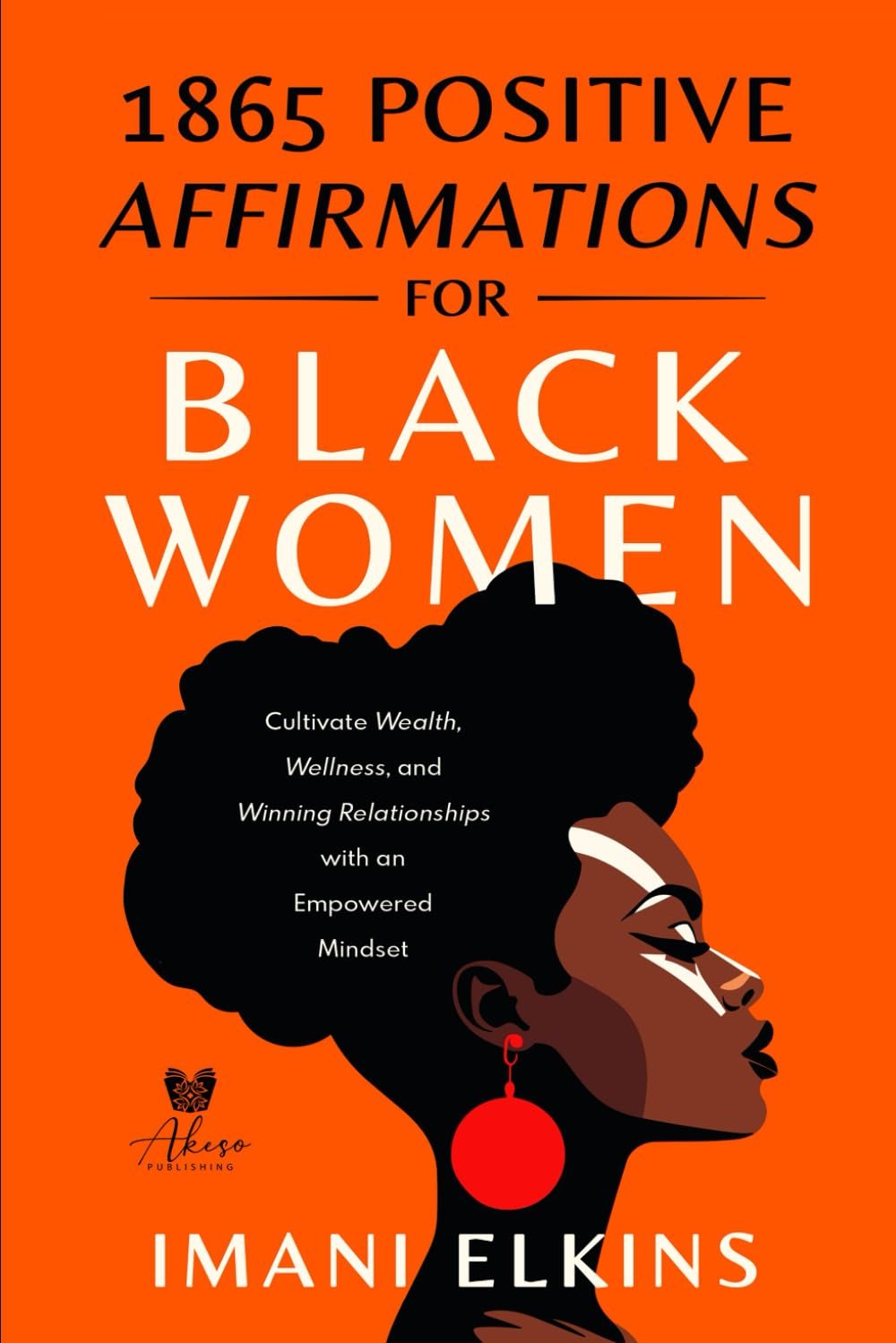 1865 Positive Affirmations for Black Women: Cultivate Wealth, Wellness, and Winning Relationships with an Empowered Mindset.
